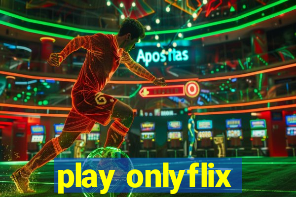 play onlyflix